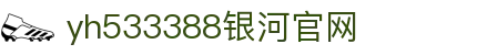 中国·yh533388银河(集团有限公司)-Official website